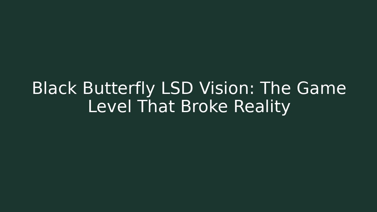 Black Butterfly LSD Vision: The Game Level That Broke Reality