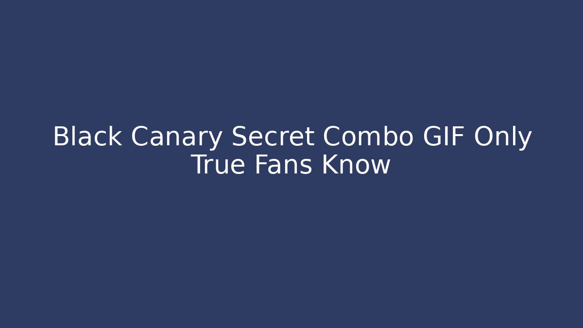 Black Canary Secret Combo GIF Only True Fans Know