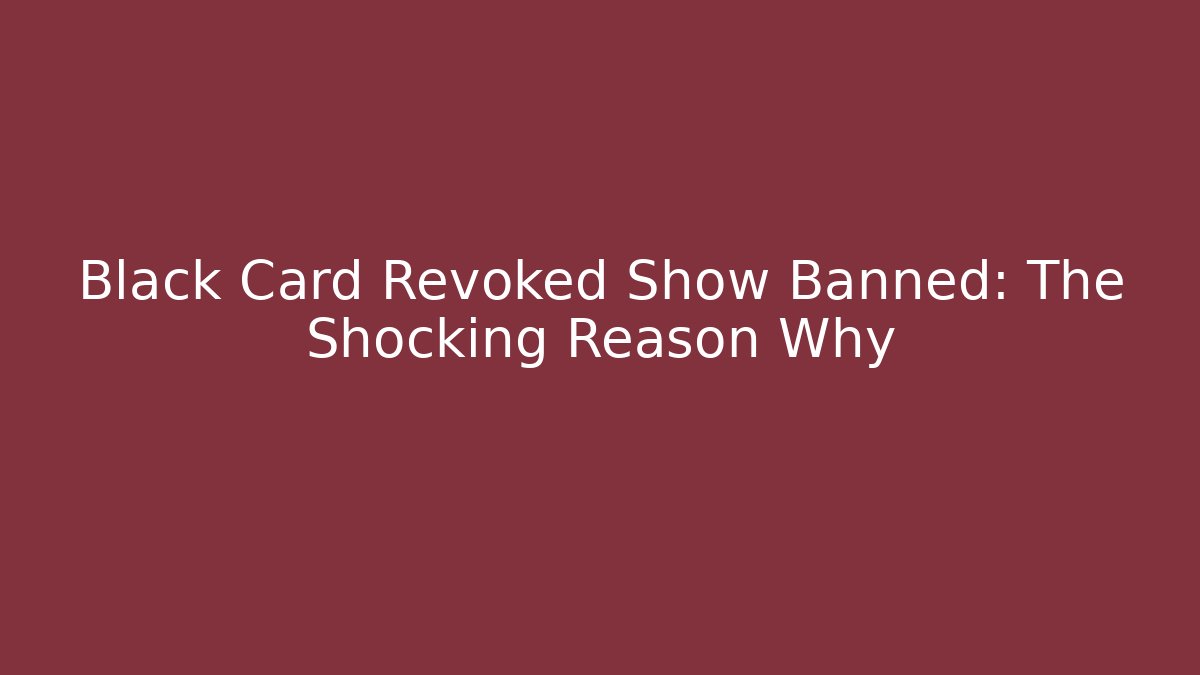 Black Card Revoked Show Banned: The Shocking Reason Why