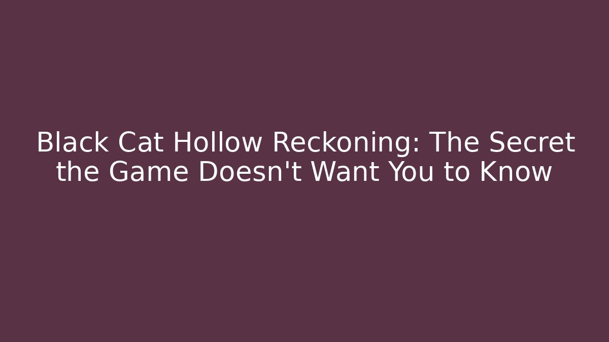 Black Cat Hollow Reckoning: The Secret the Game Doesn't Want You to Know