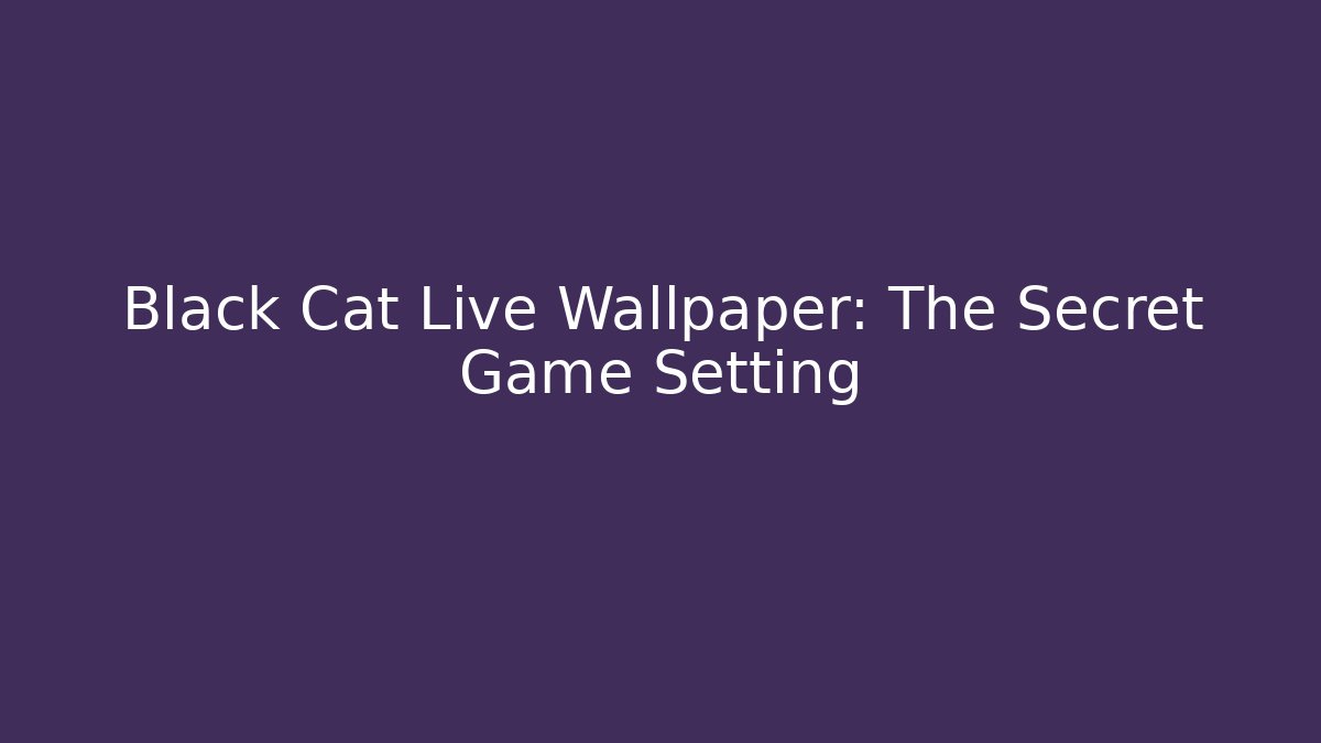 Black Cat Live Wallpaper: The Secret Game Setting - Critter Realm