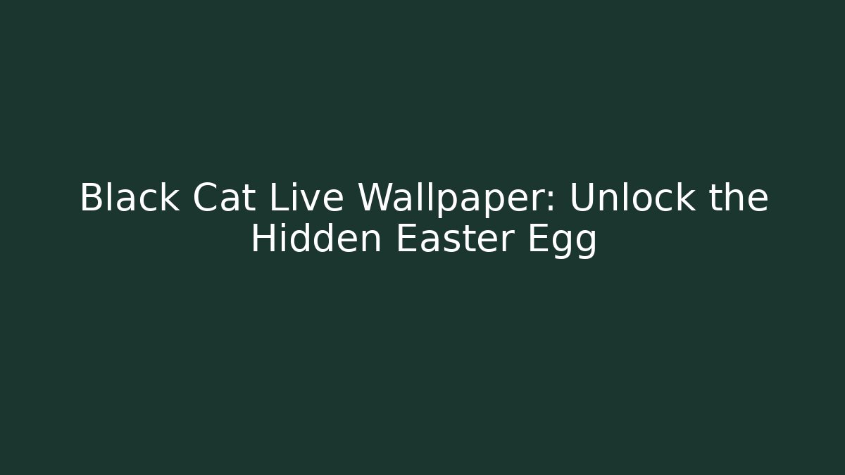 Black Cat Live Wallpaper: Unlock the Hidden Easter Egg