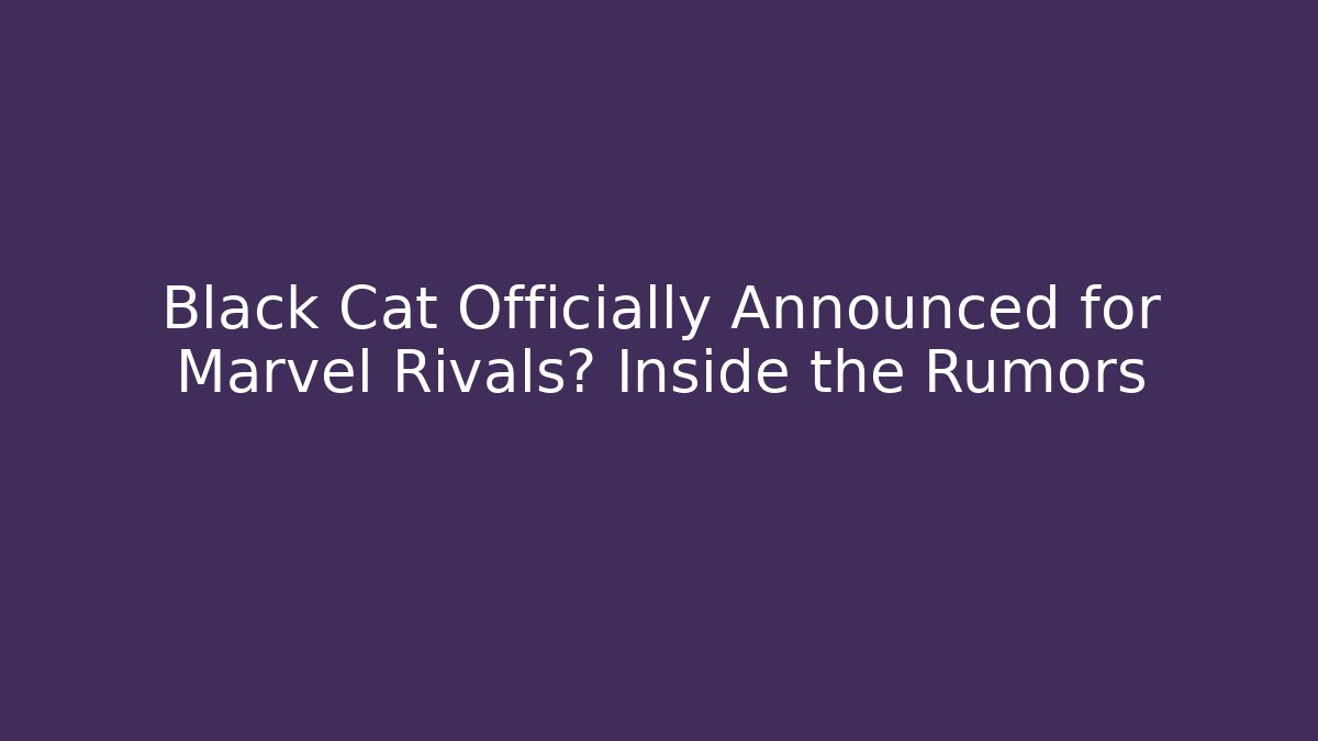 Black Cat Officially Announced for Marvel Rivals? Inside the Rumors