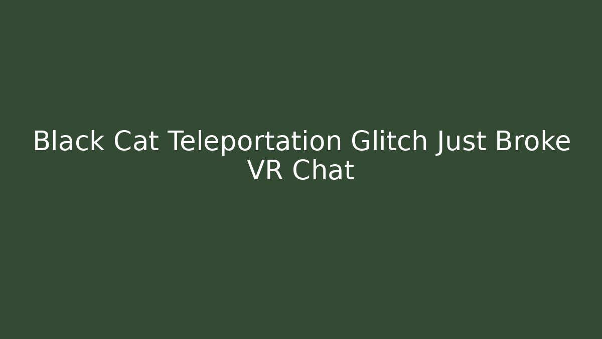 Black Cat Teleportation Glitch Just Broke VR Chat