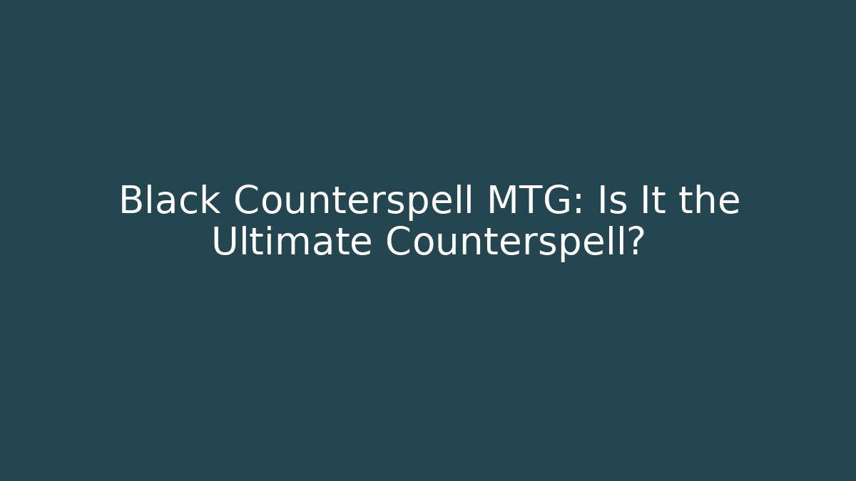 Black Counterspell MTG: Is It the Ultimate Counterspell? - Critter Realm