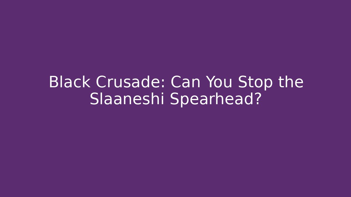 Black Crusade: Can You Stop the Slaaneshi Spearhead? - Critter Realm