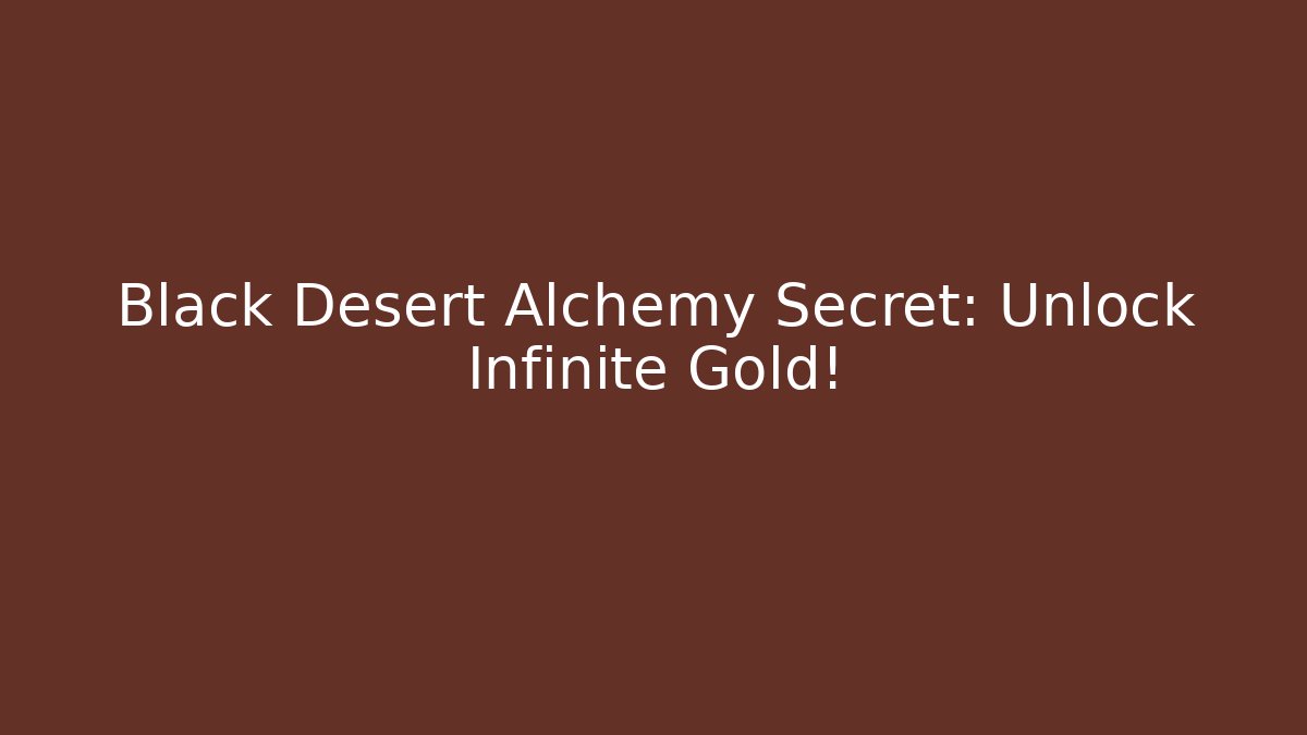 Black Desert Alchemy Secret: Unlock Infinite Gold!