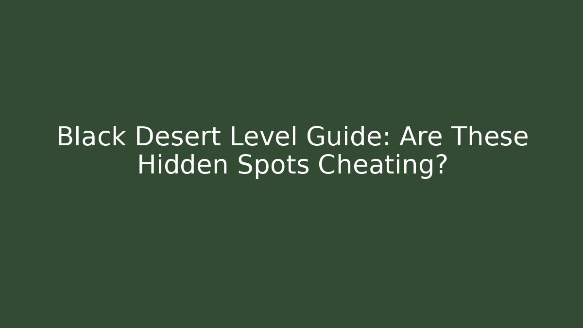 Black Desert Level Guide: Are These Hidden Spots Cheating?