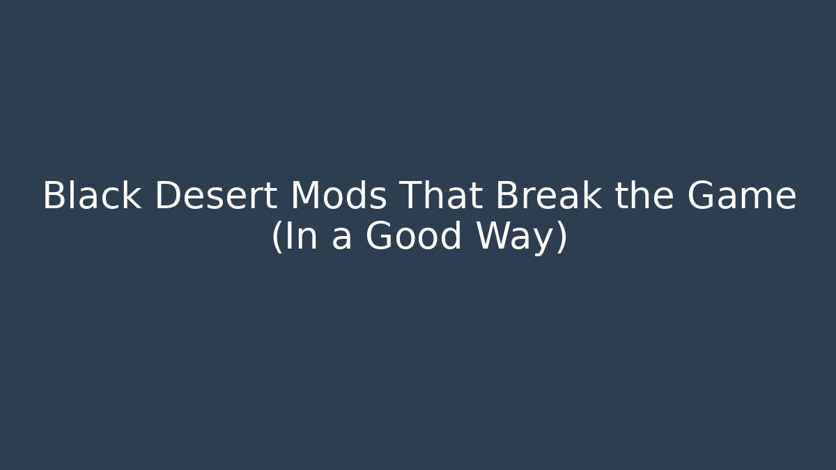 Black Desert Mods That Break the Game (In a Good Way)