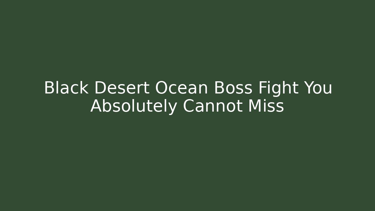 Black Desert Ocean Boss Fight You Absolutely Cannot Miss