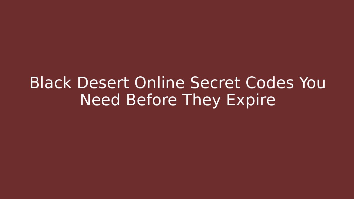 Black Desert Online Secret Codes You Need Before They Expire