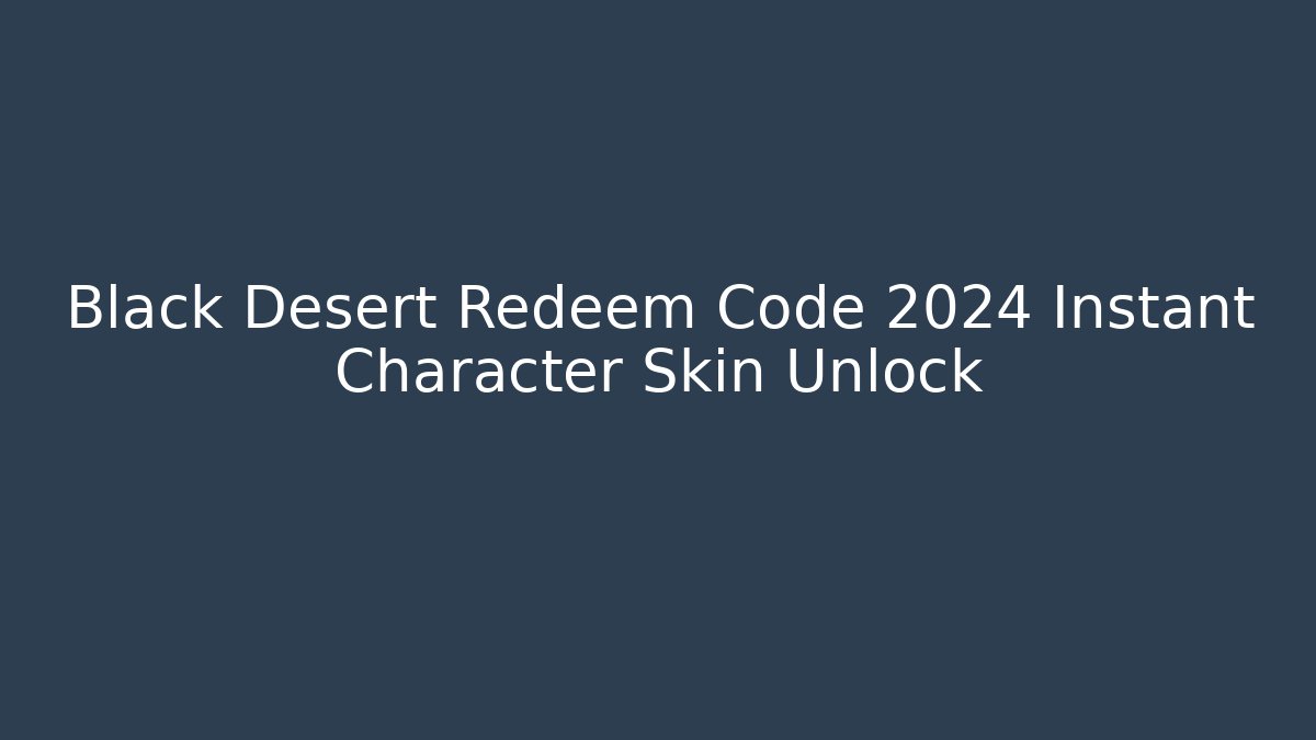 Black Desert Redeem Code 2024 Instant Character Skin Unlock