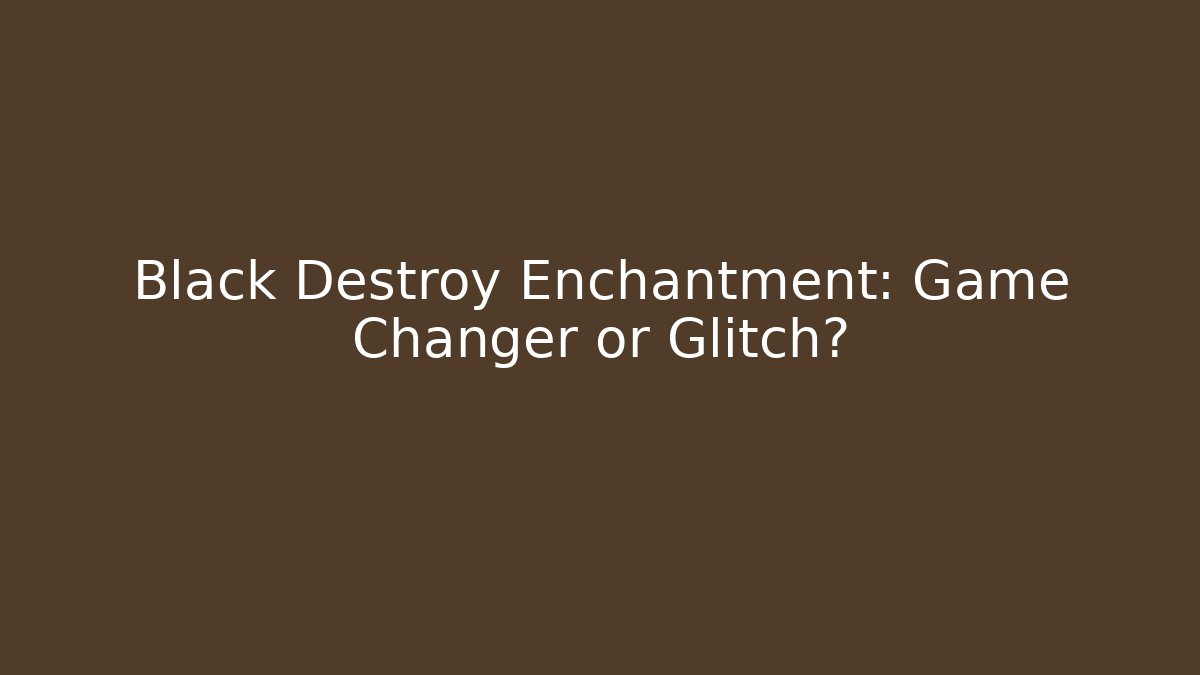 Black Destroy Enchantment: Game Changer or Glitch? - Critter Realm