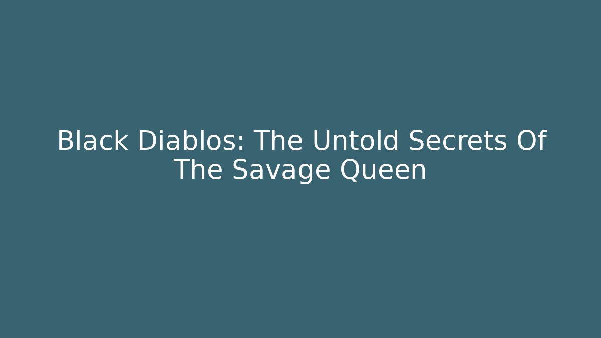 Black Diablos: The Untold Secrets Of The Savage Queen