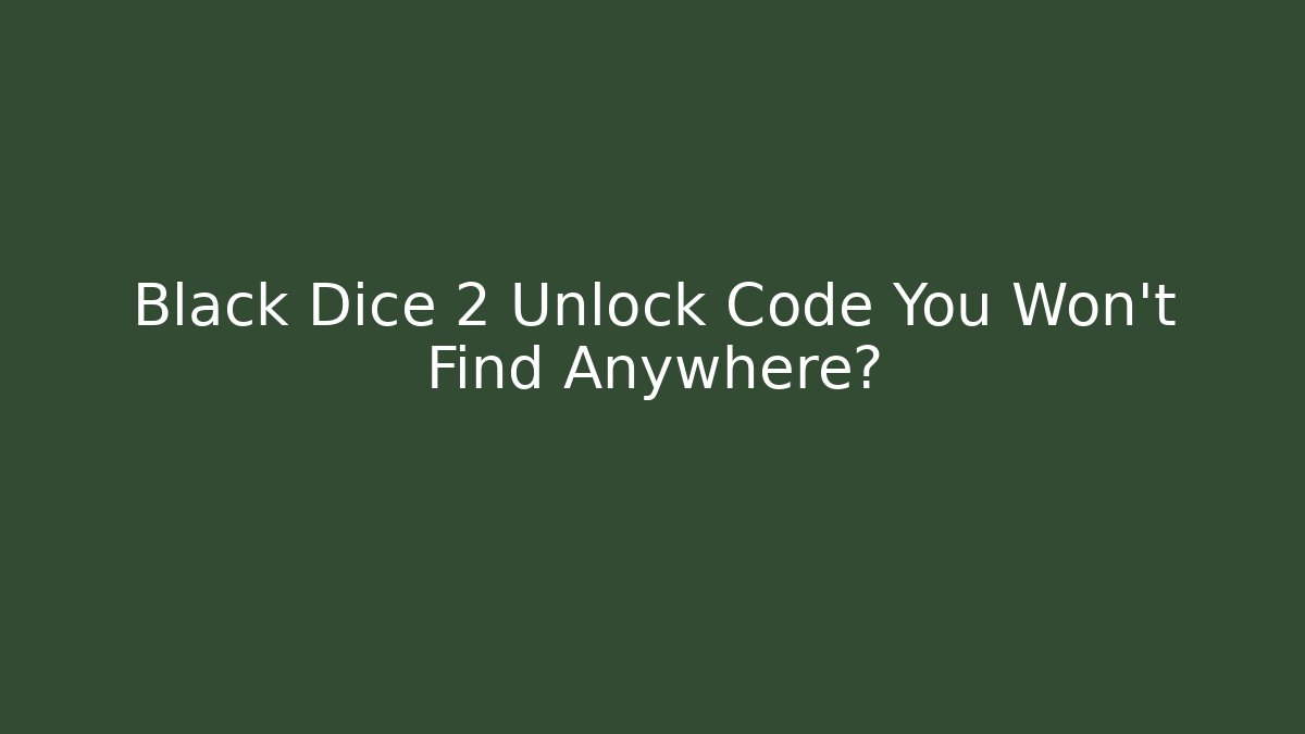 Black Dice 2 Unlock Code You Won't Find Anywhere?