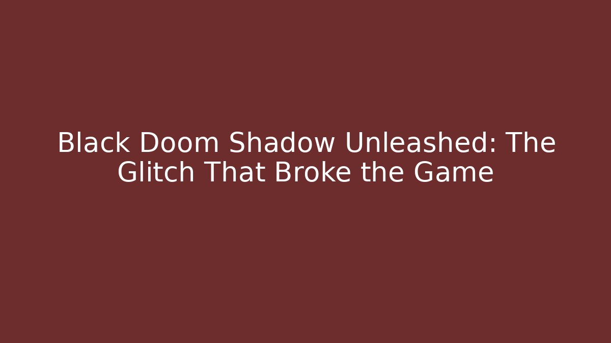 Black Doom Shadow Unleashed: The Glitch That Broke the Game