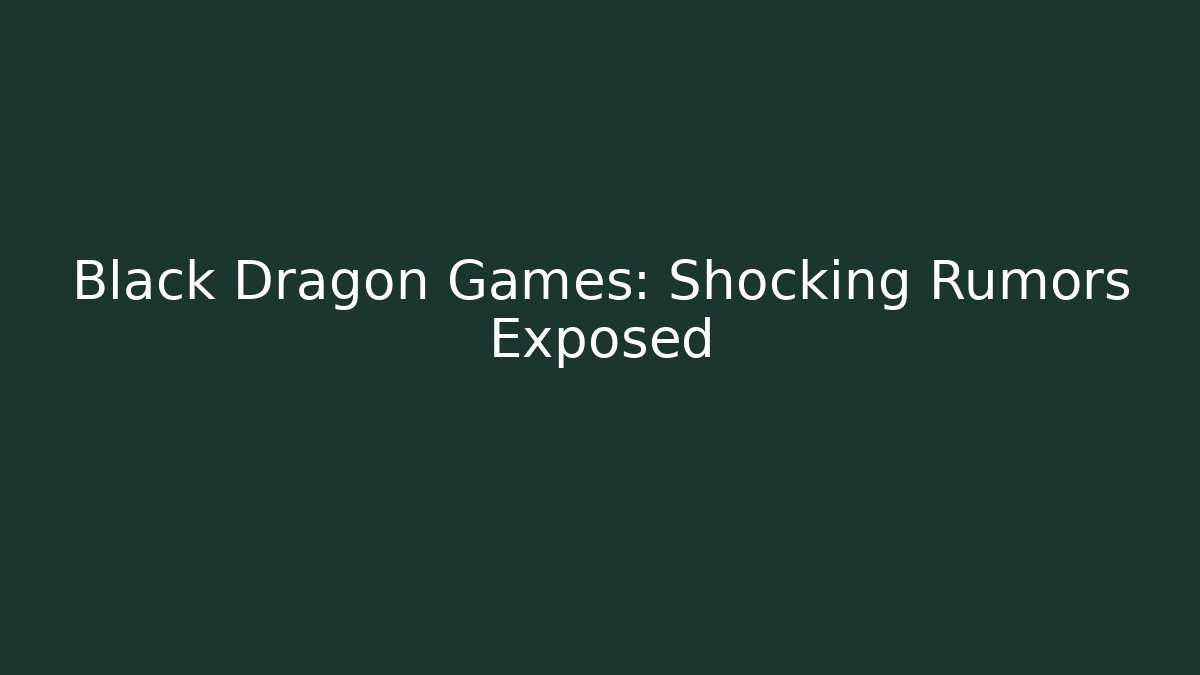 Black Dragon Games: Shocking Rumors Exposed - Critter Realm