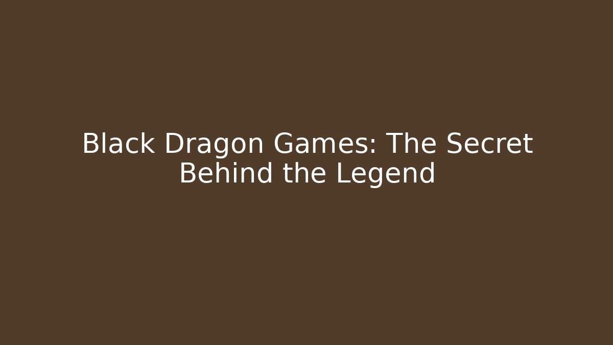 Black Dragon Games: The Secret Behind the Legend