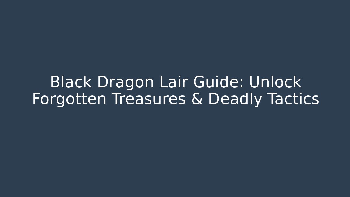 Black Dragon Lair Guide: Unlock Forgotten Treasures & Deadly Tactics - Critter Realm