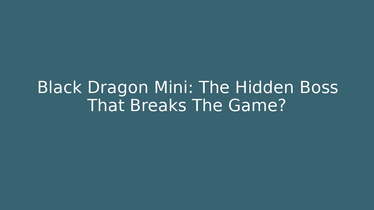 Black Dragon Mini: The Hidden Boss That Breaks The Game?