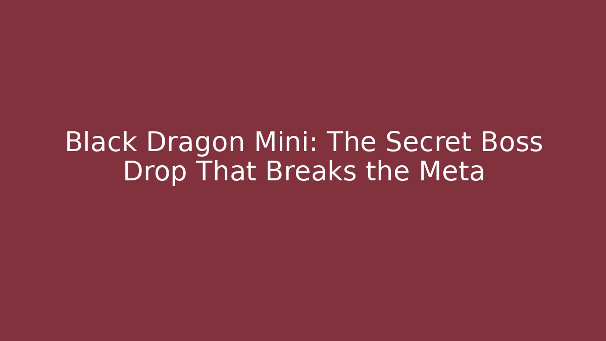 Black Dragon Mini: The Secret Boss Drop That Breaks the Meta