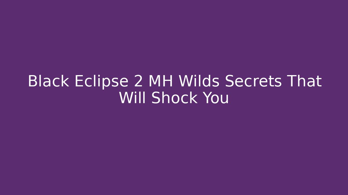 Black Eclipse 2 MH Wilds Secrets That Will Shock You