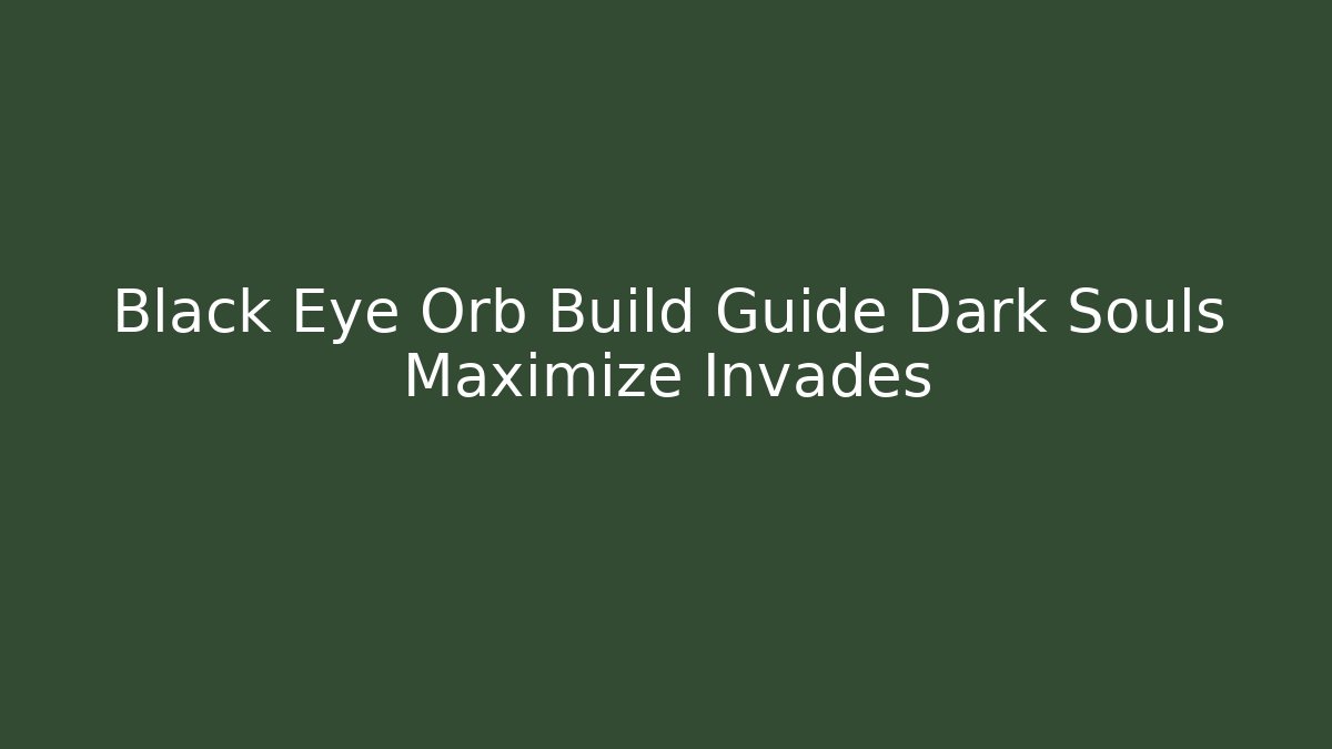 Black Eye Orb Build Guide Dark Souls Maximize Invades