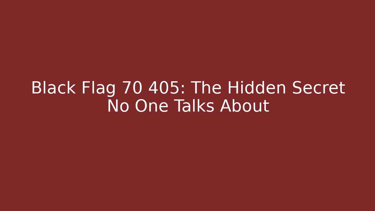 Black Flag 70 405: The Hidden Secret No One Talks About