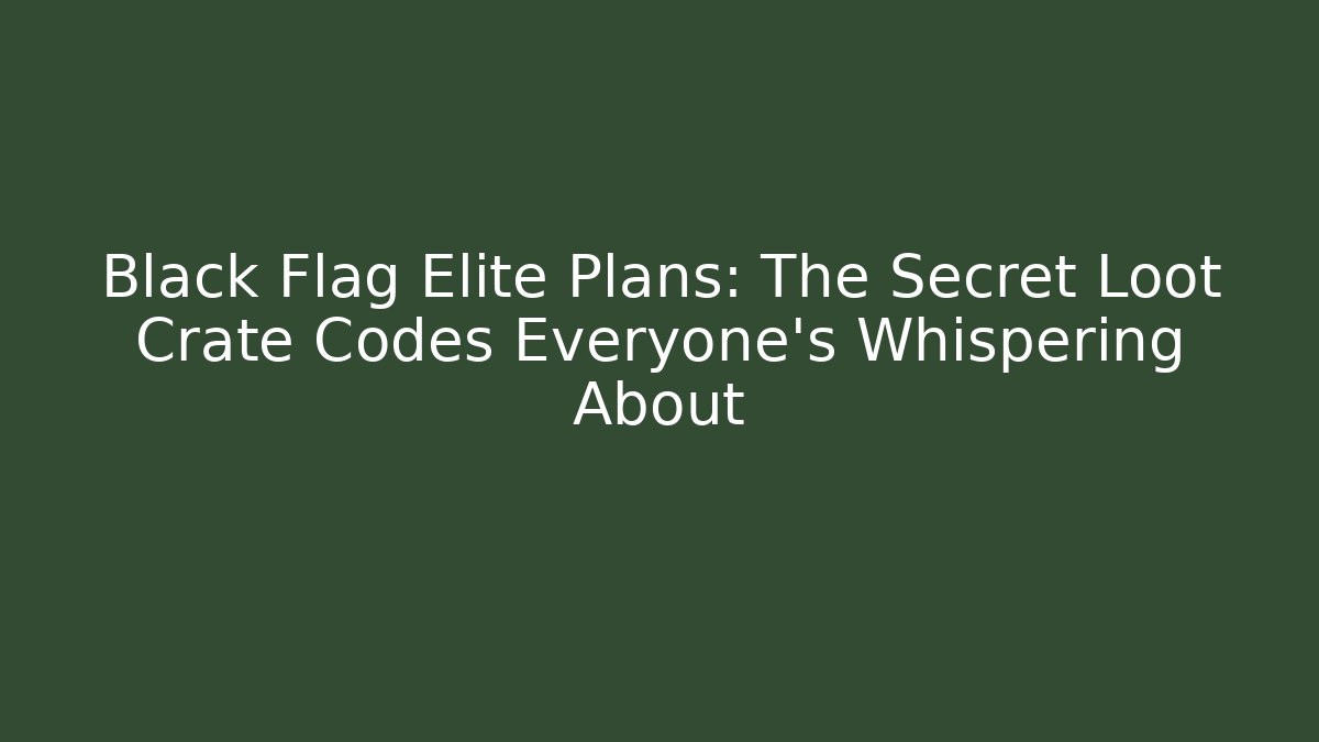 Black Flag Elite Plans: The Secret Loot Crate Codes Everyone’s Whispering About - Critter Realm
