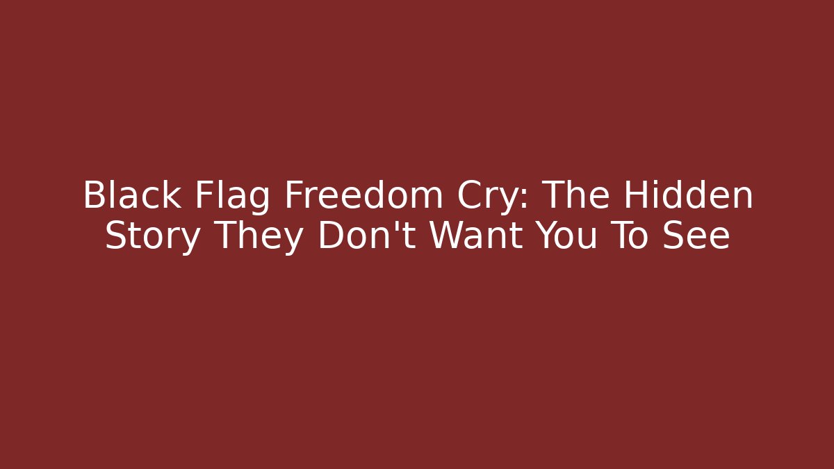 Black Flag Freedom Cry: The Hidden Story They Don't Want You To See
