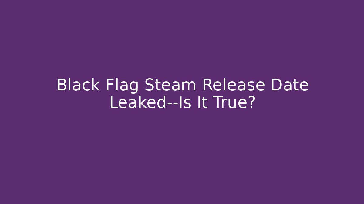 Black Flag Steam Release Date Leaked—Is It True?