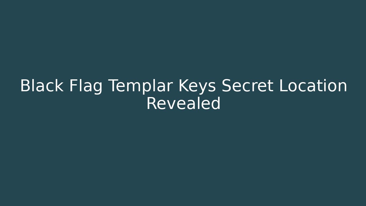Black Flag Templar Keys Secret Location Revealed