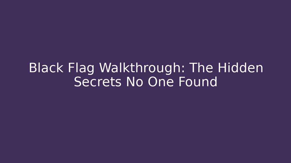Black Flag Walkthrough: The Hidden Secrets No One Found - Critter Realm