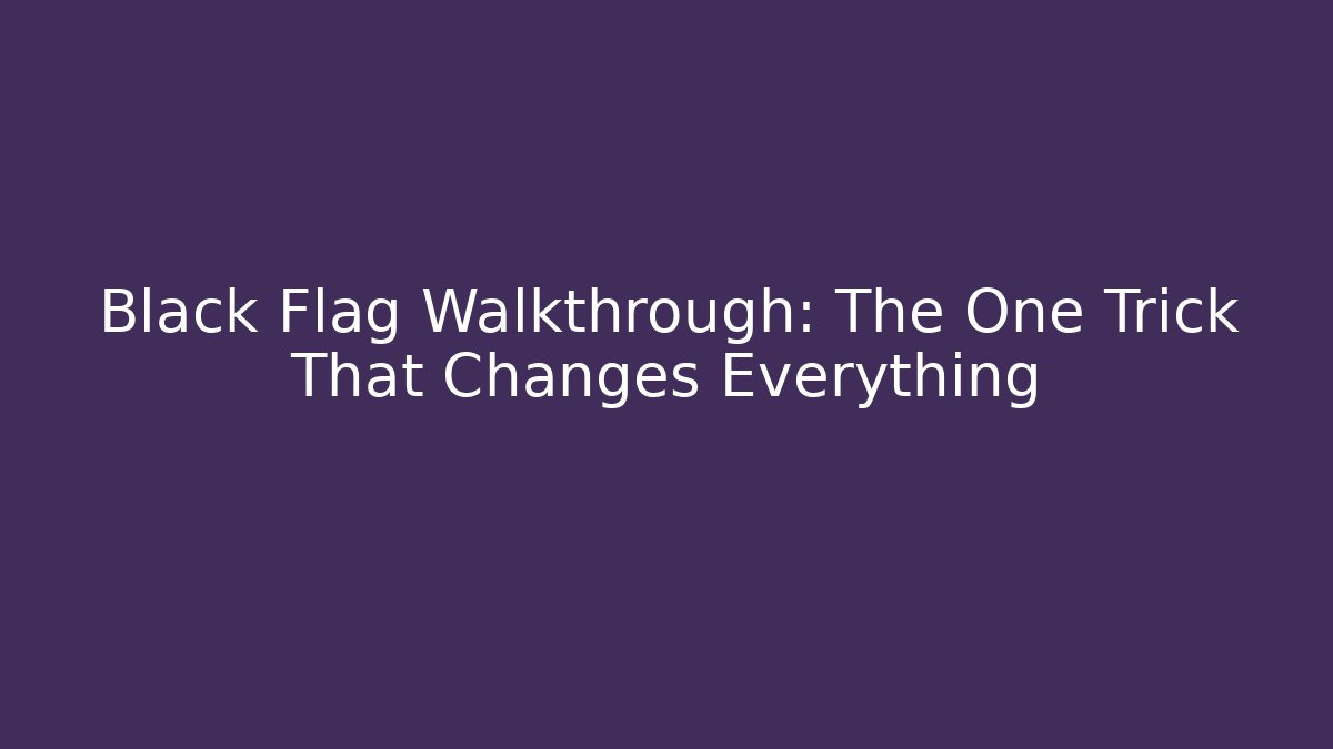 Black Flag Walkthrough: The One Trick That Changes Everything