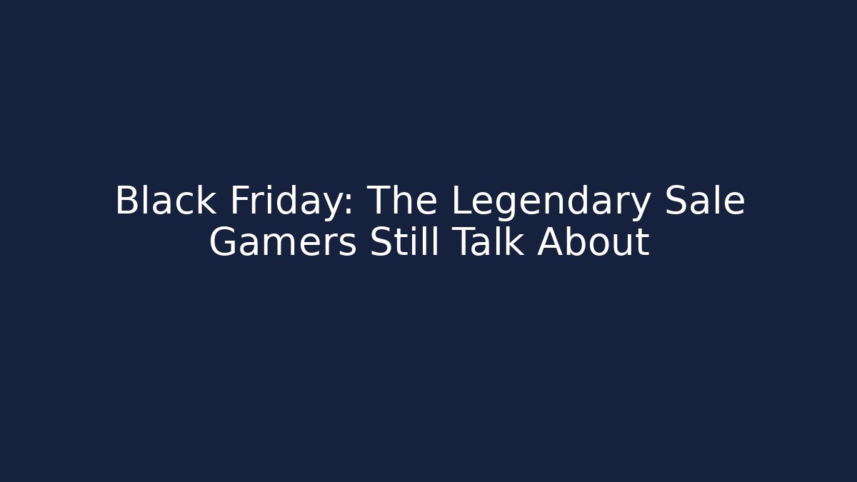 Black Friday: The Legendary Sale Gamers Still Talk About