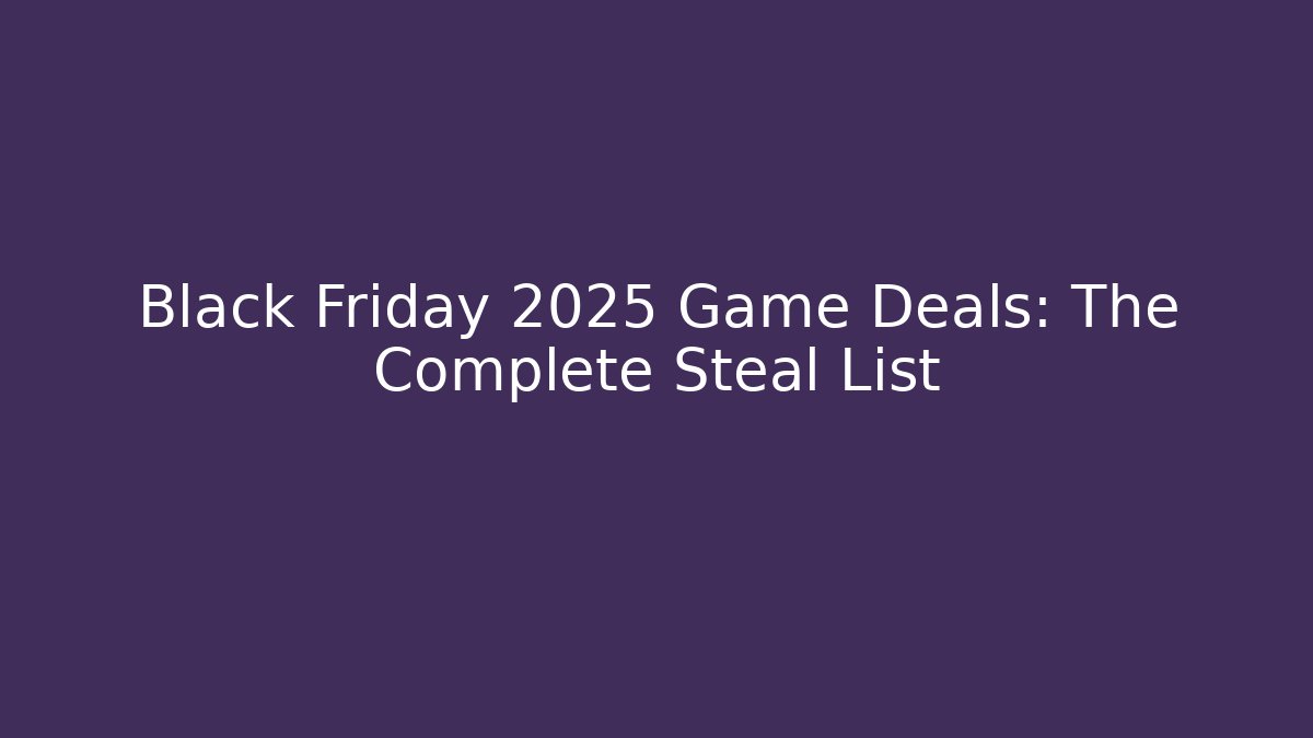 Black Friday 2025 Game Deals: The Complete Steal List