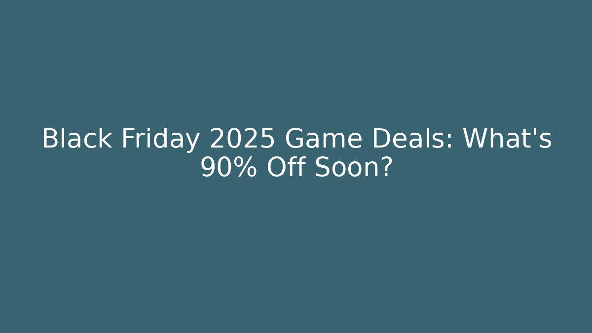Black Friday 2025 Game Deals: What’s 90% Off Soon?