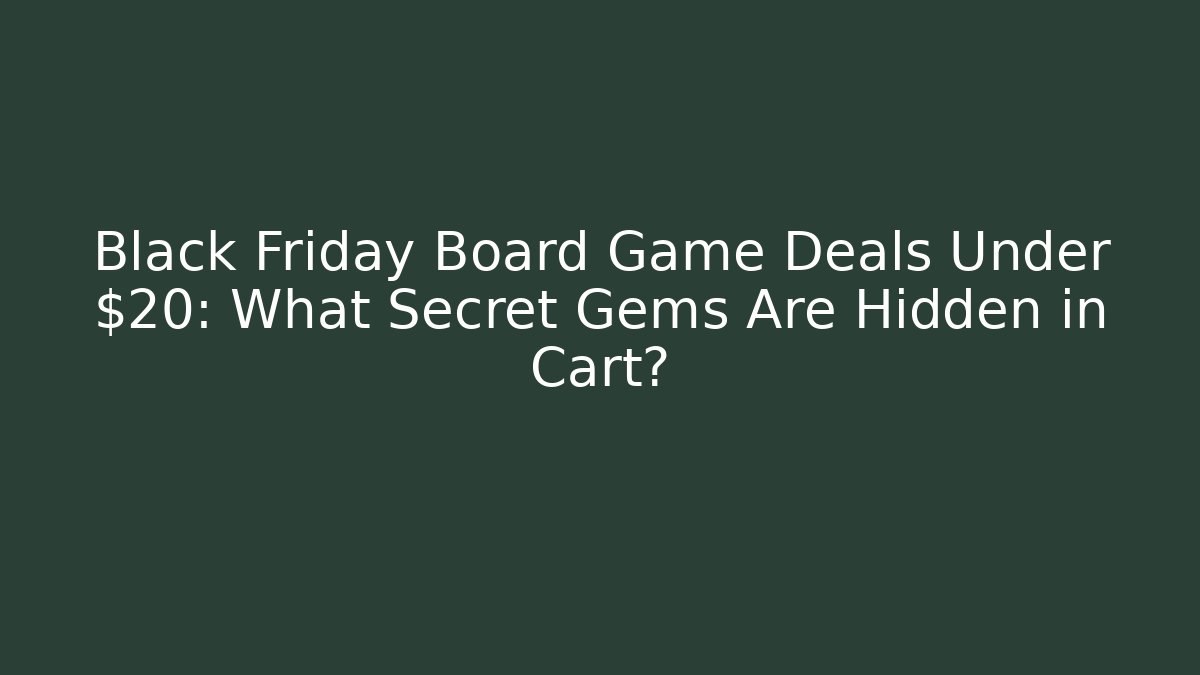 Black Friday Board Game Deals Under $20: What Secret Gems Are Hidden in Cart?