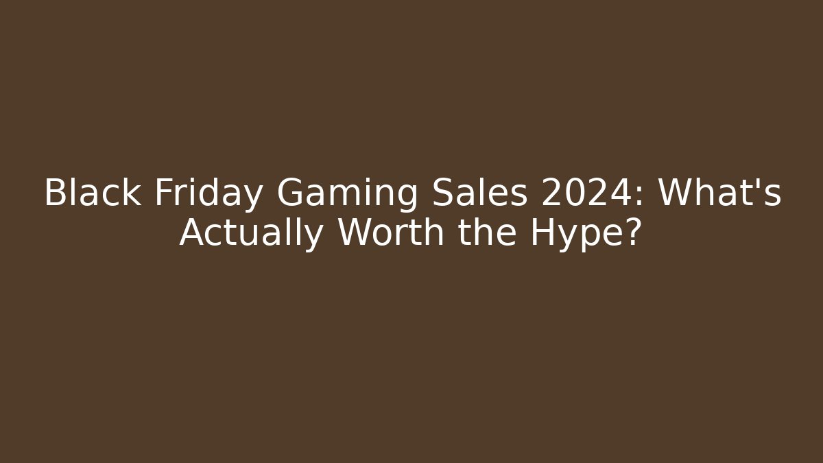 Black Friday Gaming Sales 2024: What’s Actually Worth the Hype?