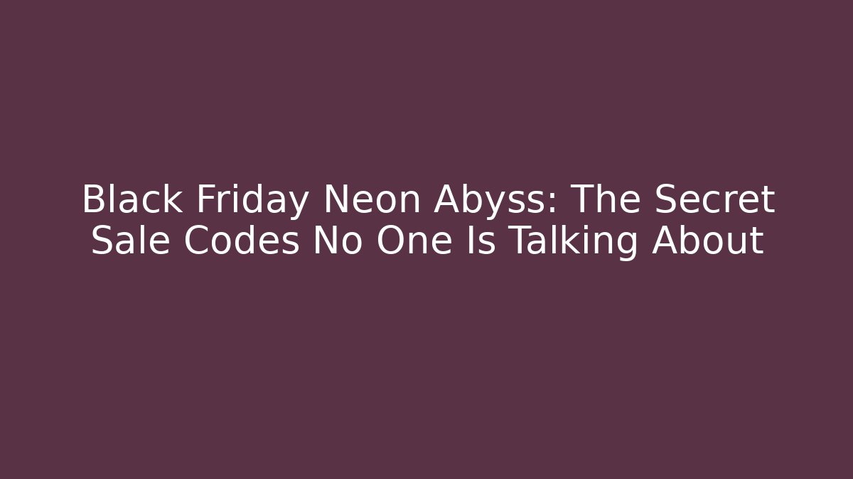 Black Friday Neon Abyss: The Secret Sale Codes No One Is Talking About