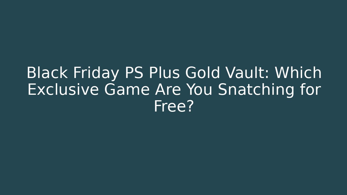 Black Friday PS Plus Gold Vault: Which Exclusive Game Are You Snatching for Free? - Critter Realm