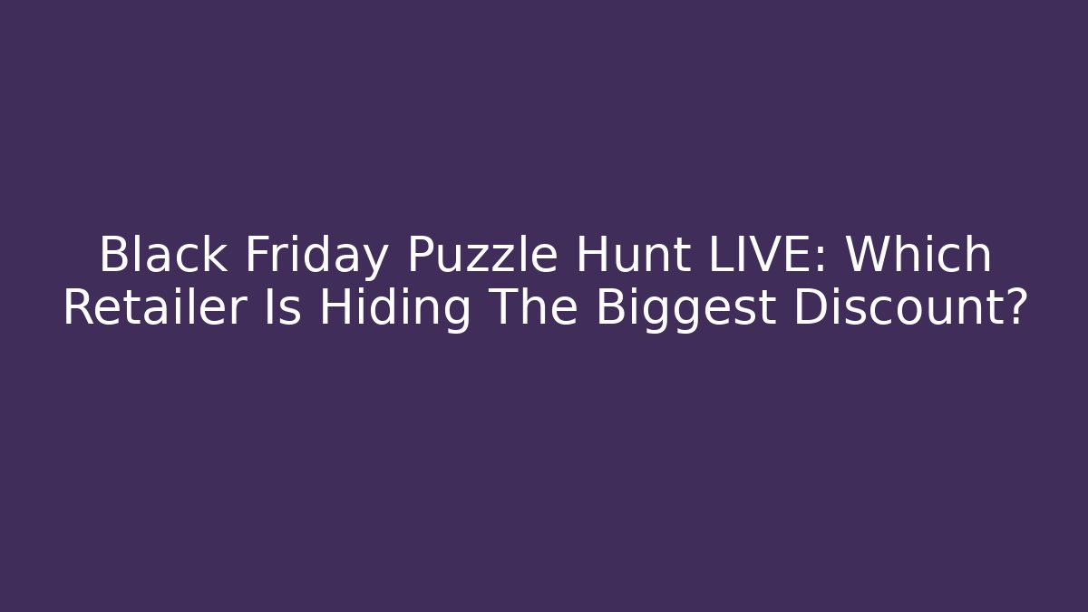 Black Friday Puzzle Hunt LIVE: Which Retailer Is Hiding The Biggest Discount?