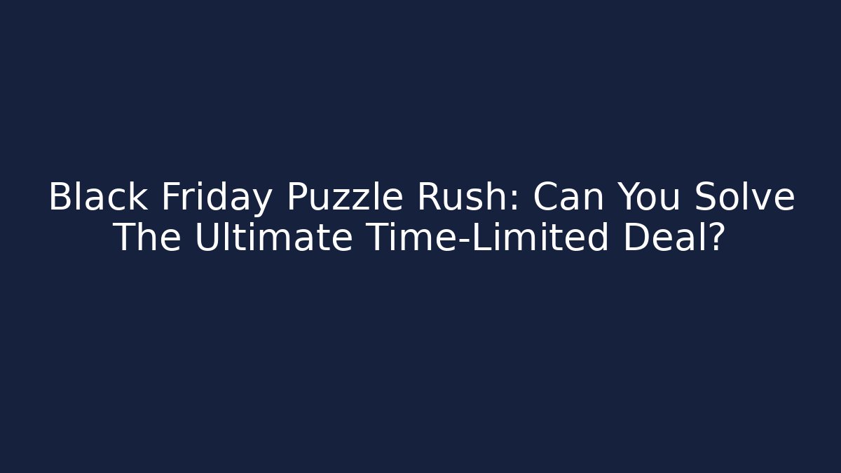 Black Friday Puzzle Rush: Can You Solve The Ultimate Time-Limited Deal?