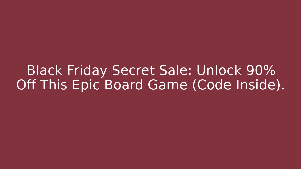 Black Friday Secret Sale: Unlock 90% Off This Epic Board Game (Code Inside).
