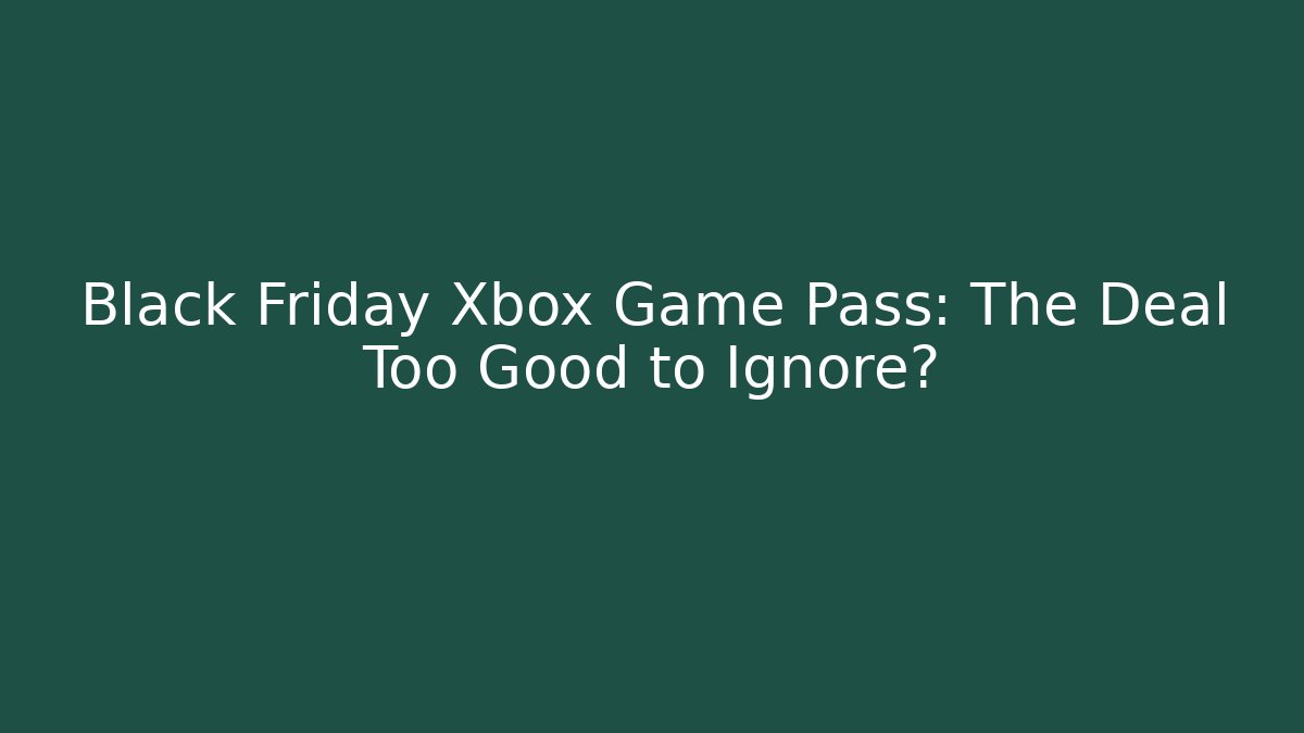 Black Friday Xbox Game Pass: The Deal Too Good to Ignore?