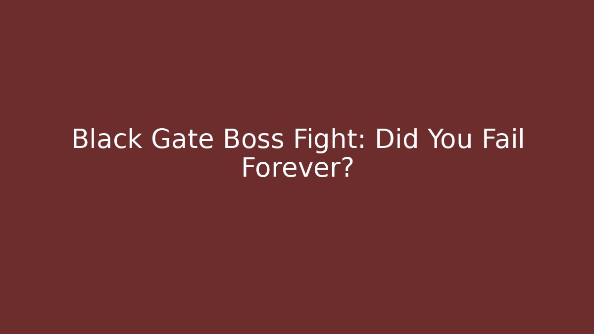 Black Gate Boss Fight: Did You Fail Forever?