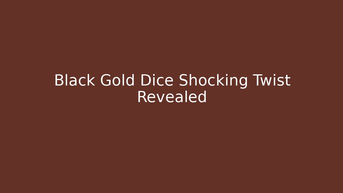 Black Gold Dice Shocking Twist Revealed