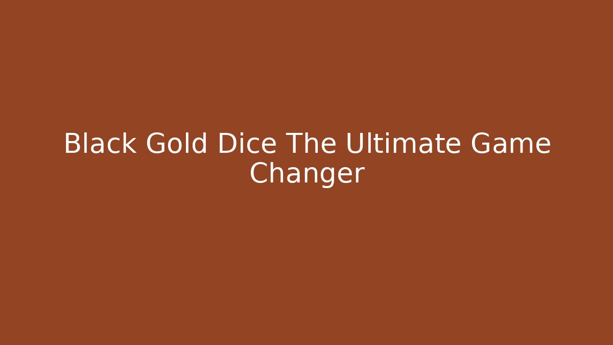 Black Gold Dice The Ultimate Game Changer - Critter Realm