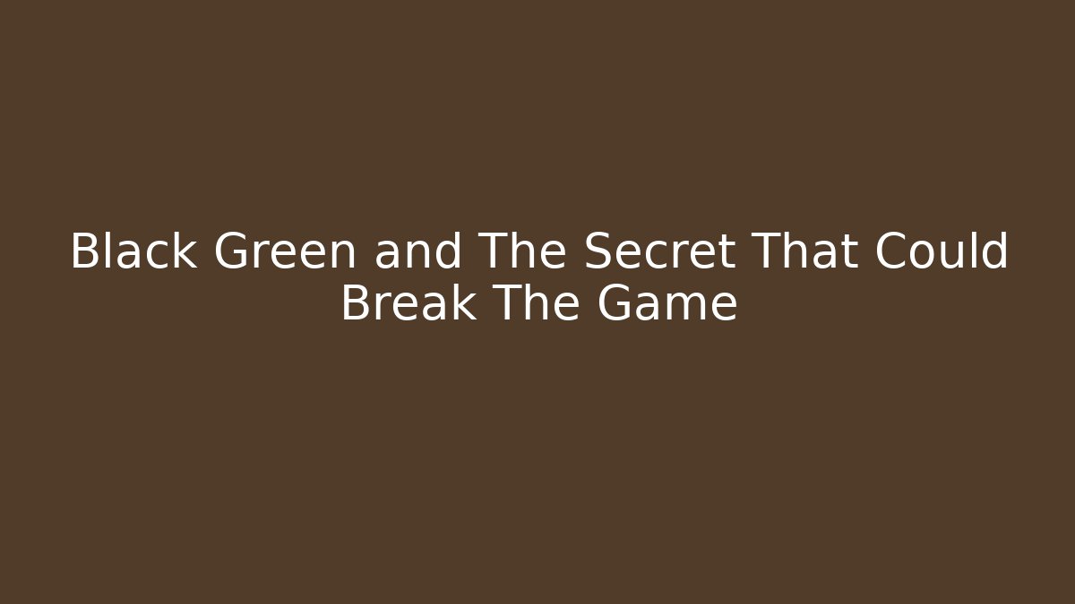 Black Green and The Secret That Could Break The Game