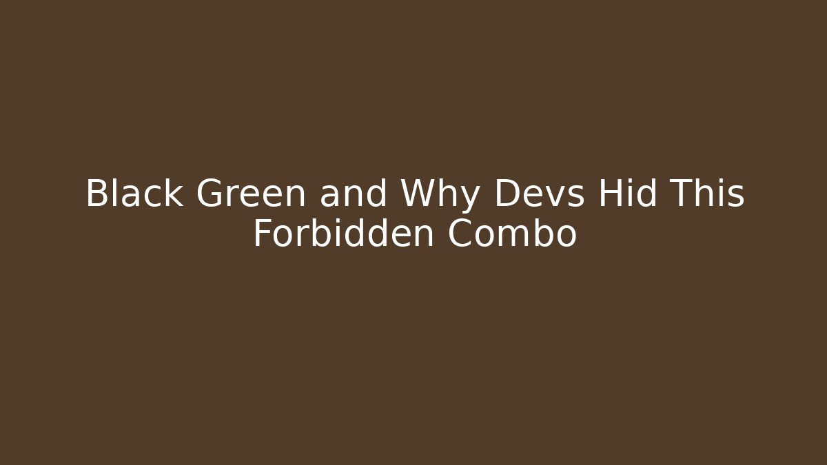 Black Green and Why Devs Hid This Forbidden Combo